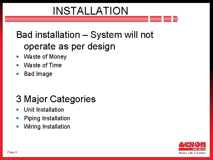 INSTALLATION Bad installation – System will not operate as per design § Waste of