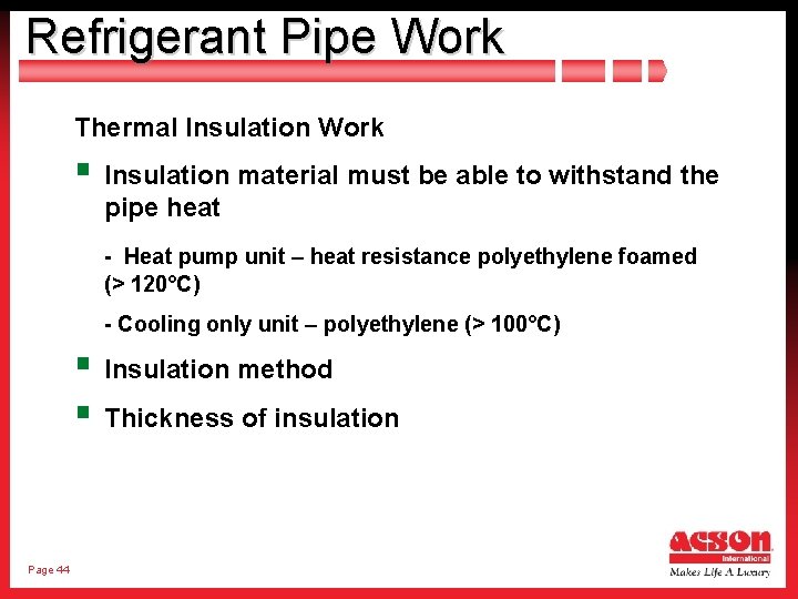 Refrigerant Pipe Work Thermal Insulation Work § Insulation material must be able to withstand