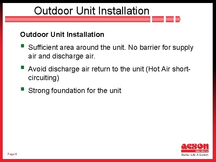 Outdoor Unit Installation § Sufficient area around the unit. No barrier for supply air