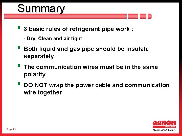 Summary § 3 basic rules of refrigerant pipe work : - Dry, Clean and