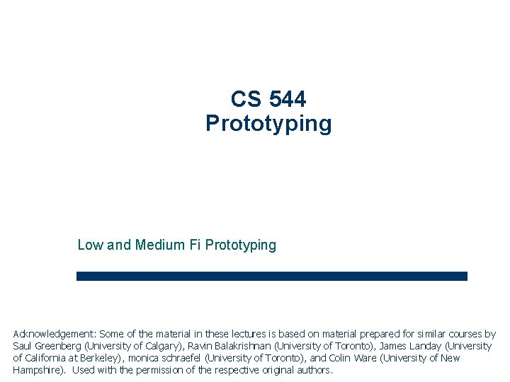 CS 544 Prototyping Low and Medium Fi Prototyping Acknowledgement: Some of the material in