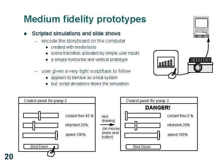 Medium fidelity prototypes l Scripted simulations and slide shows – encode the storyboard on