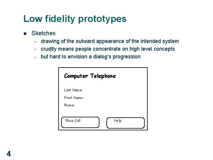 Low fidelity prototypes l Sketches – – – drawing of the outward appearance of