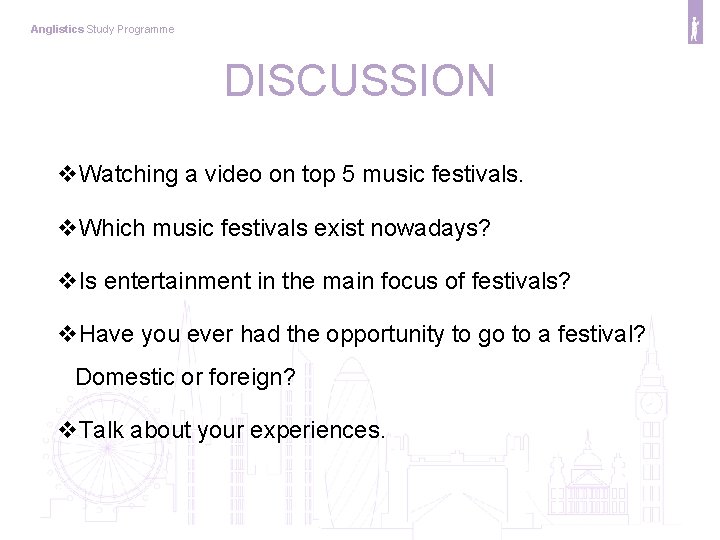 Anglistics Study Programme DISCUSSION v. Watching a video on top 5 music festivals. v.