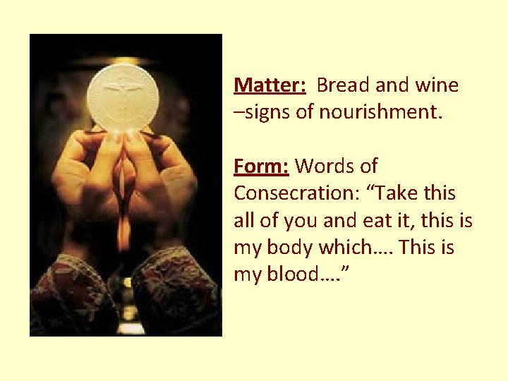 Matter: Bread and wine –signs of nourishment. Form: Words of Consecration: “Take this all