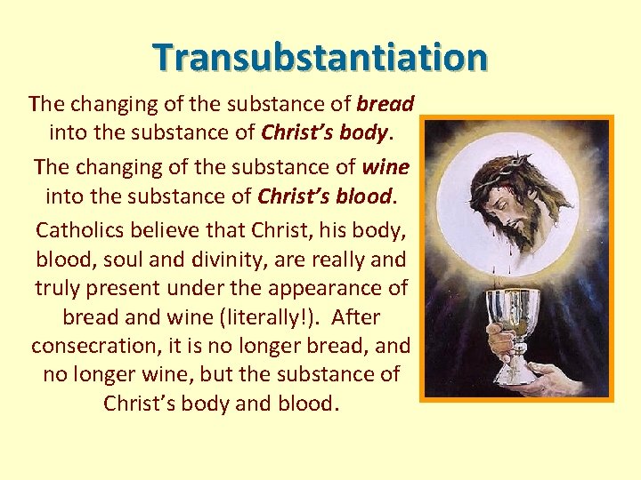 Transubstantiation The changing of the substance of bread into the substance of Christ’s body.