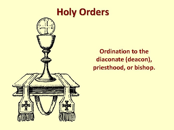 Holy Orders Ordination to the diaconate (deacon), priesthood, or bishop. Holy Orders Ordination to the diaconate (deacon), priesthood, or bishop.