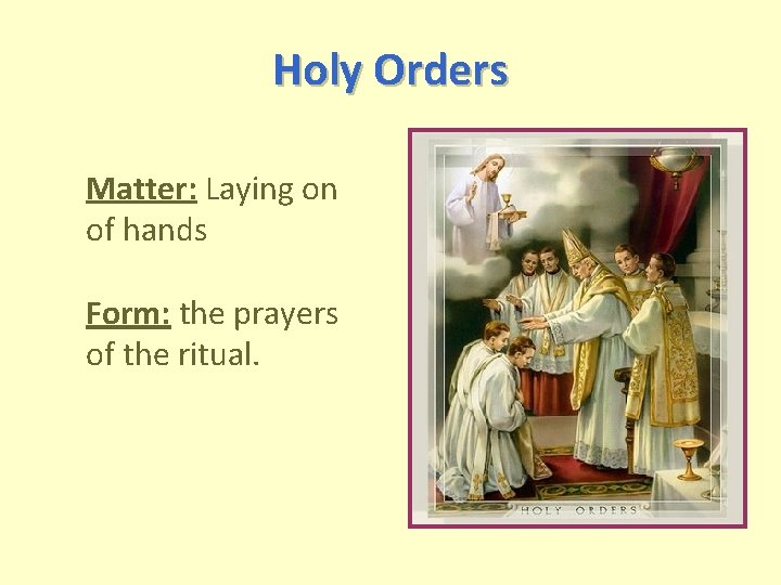 Holy Orders Matter: Laying on of hands Form: the prayers of the ritual. Holy Orders Matter: Laying on of hands Form: the prayers of the ritual.