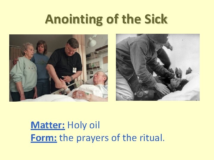 Anointing of the Sick Matter: Holy oil Form: the prayers of the ritual. 