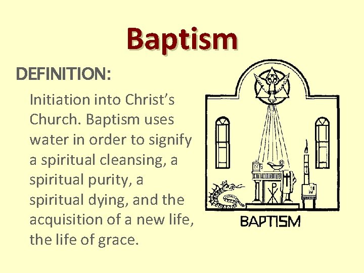 Baptism DEFINITION: Initiation into Christ’s Church. Baptism uses water in order to signify a