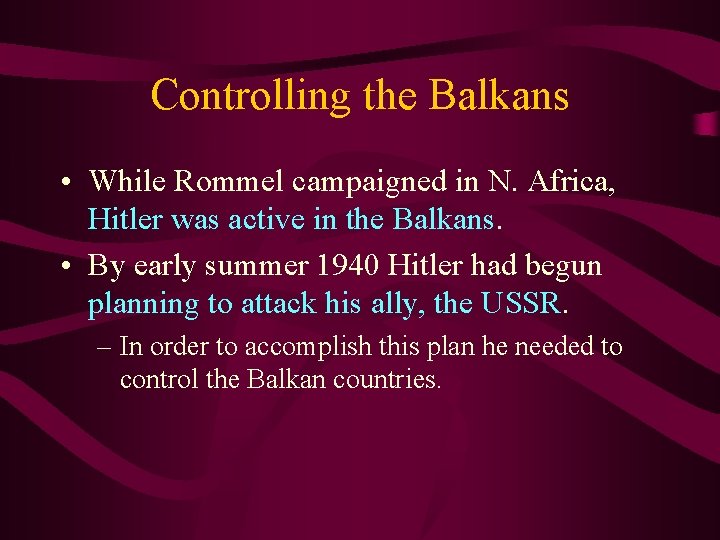 Controlling the Balkans • While Rommel campaigned in N. Africa, Hitler was active in