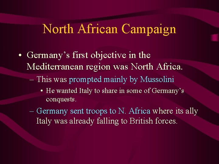 North African Campaign • Germany’s first objective in the Mediterranean region was North Africa.