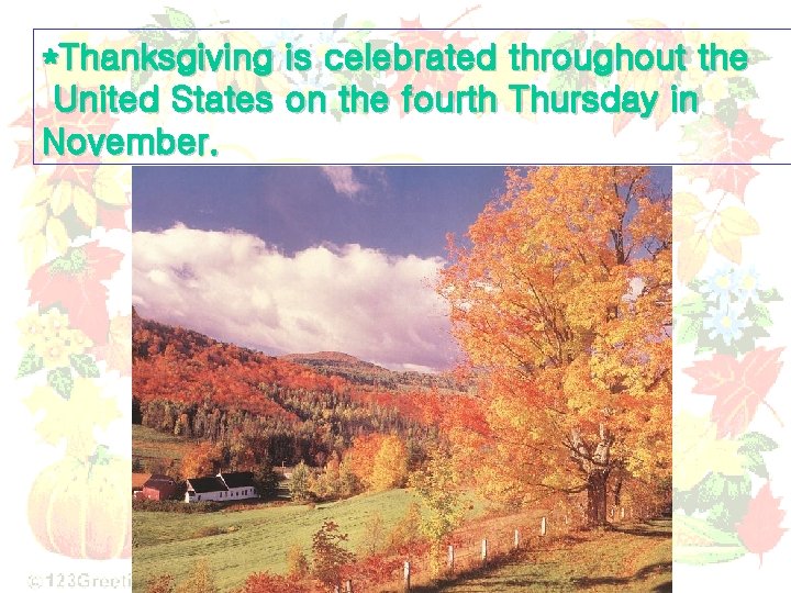 *Thanksgiving is celebrated throughout the United States on the fourth Thursday in November. *Thanksgiving is celebrated throughout the United States on the fourth Thursday in November.