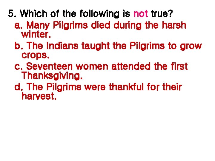 5. Which of the following is not true? a. Many Pilgrims died during the 5. Which of the following is not true? a. Many Pilgrims died during the