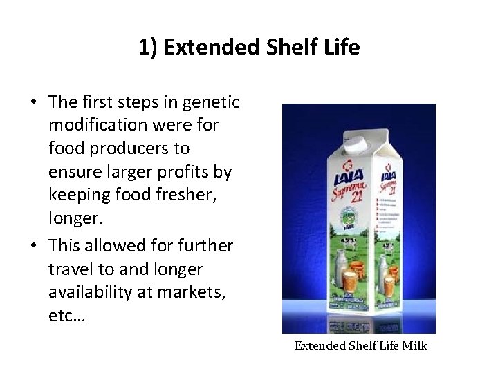 1) Extended Shelf Life • The first steps in genetic modification were for food