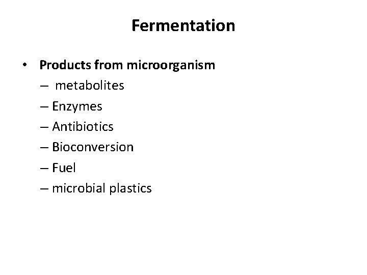 Fermentation • Products from microorganism – metabolites – Enzymes – Antibiotics – Bioconversion –