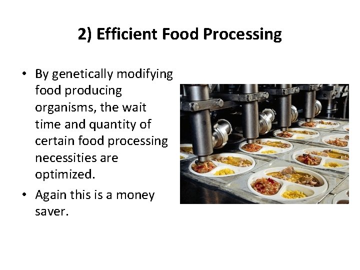 2) Efficient Food Processing • By genetically modifying food producing organisms, the wait time