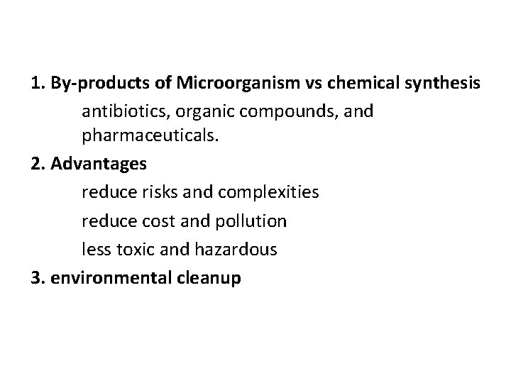 1. By-products of Microorganism vs chemical synthesis antibiotics, organic compounds, and pharmaceuticals. 2. Advantages