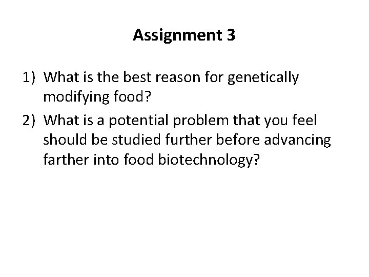 Assignment 3 1) What is the best reason for genetically modifying food? 2) What