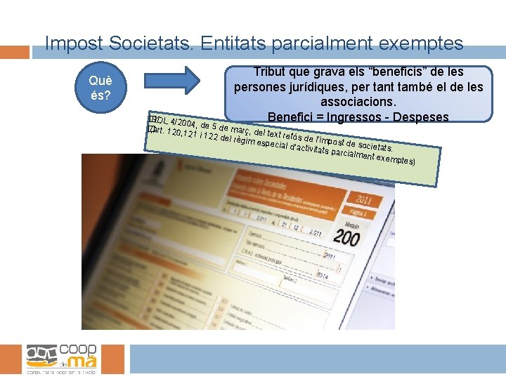 Impost Societats. Entitats parcialment exemptes Què és? Tribut que grava els “beneficis” de les