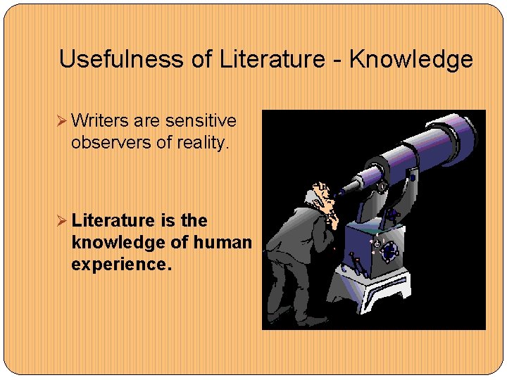 Usefulness of Literature - Knowledge Ø Writers are sensitive observers of reality. Ø Literature