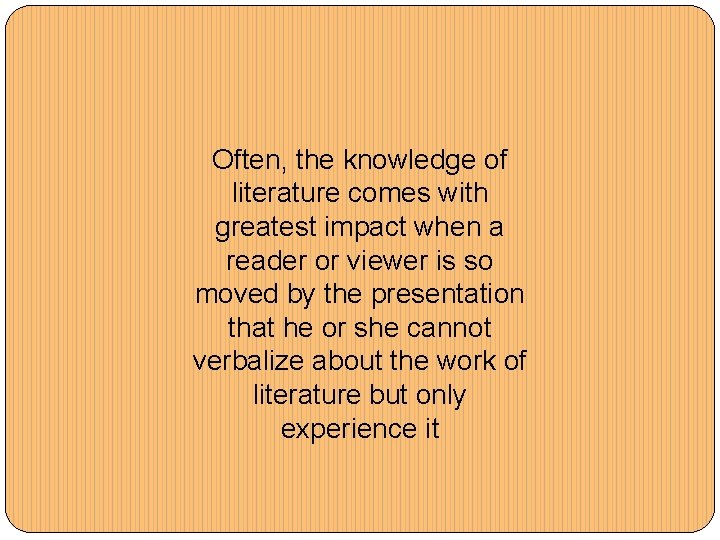 Often, the knowledge of literature comes with greatest impact when a reader or viewer