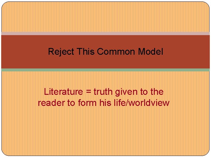 Reject This Common Model Literature = truth given to the reader to form his