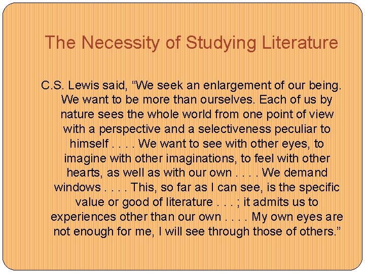 The Necessity of Studying Literature C. S. Lewis said, “We seek an enlargement of