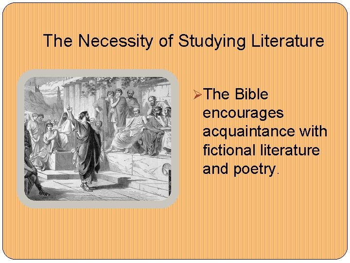 The Necessity of Studying Literature ØThe Bible encourages acquaintance with fictional literature and poetry.