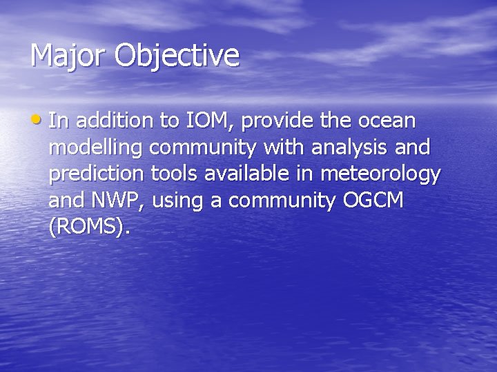 Major Objective • In addition to IOM, provide the ocean modelling community with analysis