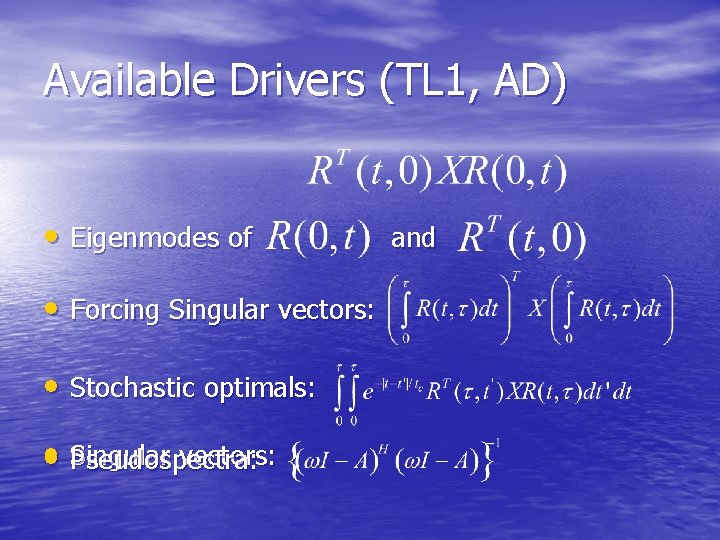 Available Drivers (TL 1, AD) • Eigenmodes of • Forcing Singular vectors: • Stochastic