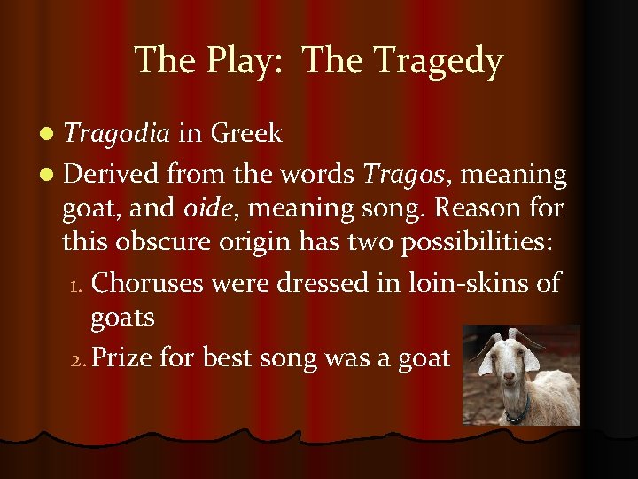 The Play: The Tragedy l Tragodia in Greek l Derived from the words Tragos,