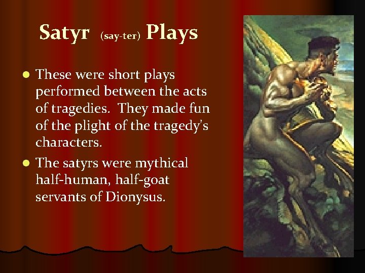 Satyr (say-ter) Plays These were short plays performed between the acts of tragedies. They