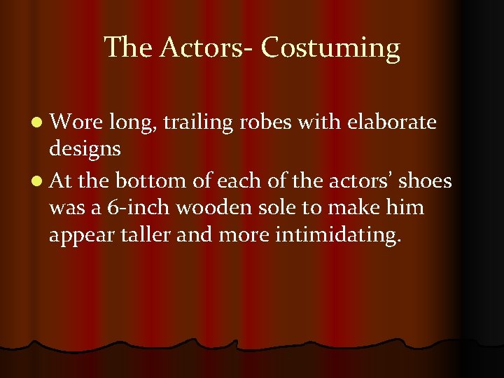 The Actors- Costuming l Wore long, trailing robes with elaborate designs l At the