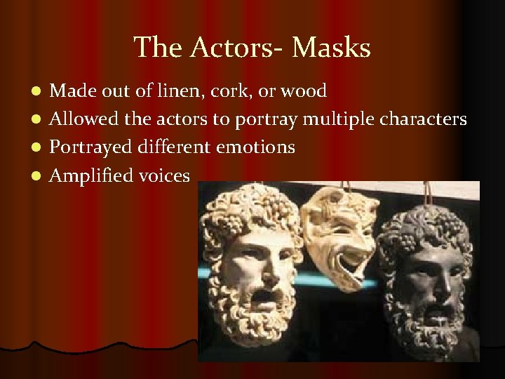 The Actors- Masks Made out of linen, cork, or wood l Allowed the actors