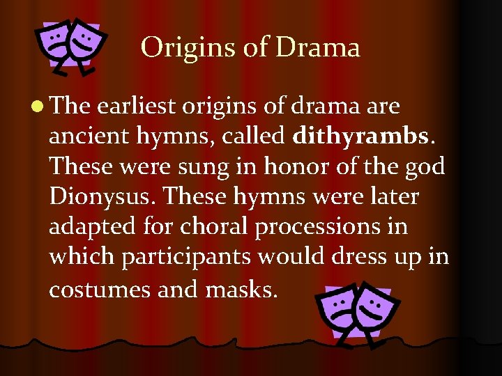 Origins of Drama l The earliest origins of drama are ancient hymns, called dithyrambs.