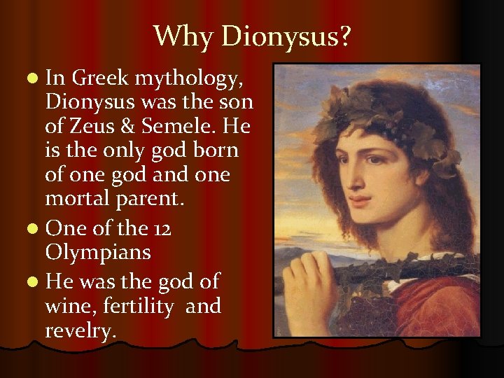 Why Dionysus? l In Greek mythology, Dionysus was the son of Zeus & Semele.