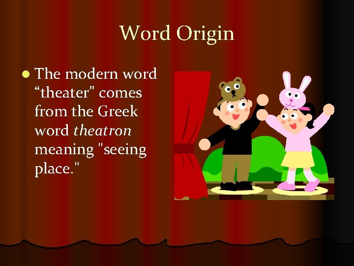 Word Origin l The modern word “theater” comes from the Greek word theatron meaning