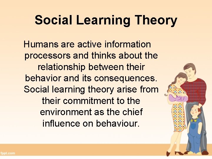 Social Learning Theory Humans are active information processors and thinks about the relationship between