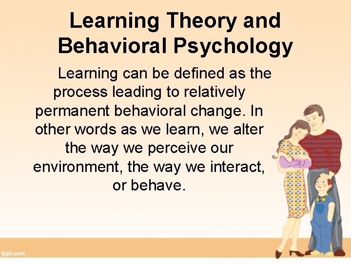 Learning Theory and Behavioral Psychology Learning can be defined as the process leading to