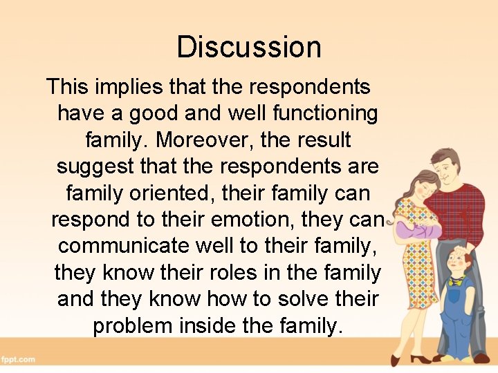 Discussion This implies that the respondents have a good and well functioning family. Moreover,