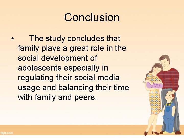 Conclusion • The study concludes that family plays a great role in the social