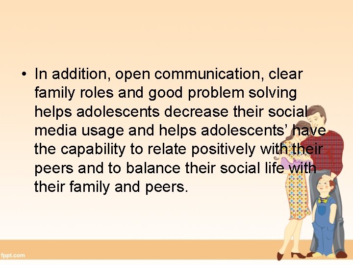  • In addition, open communication, clear family roles and good problem solving helps