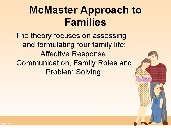 Mc. Master Approach to Families The theory focuses on assessing and formulating four family