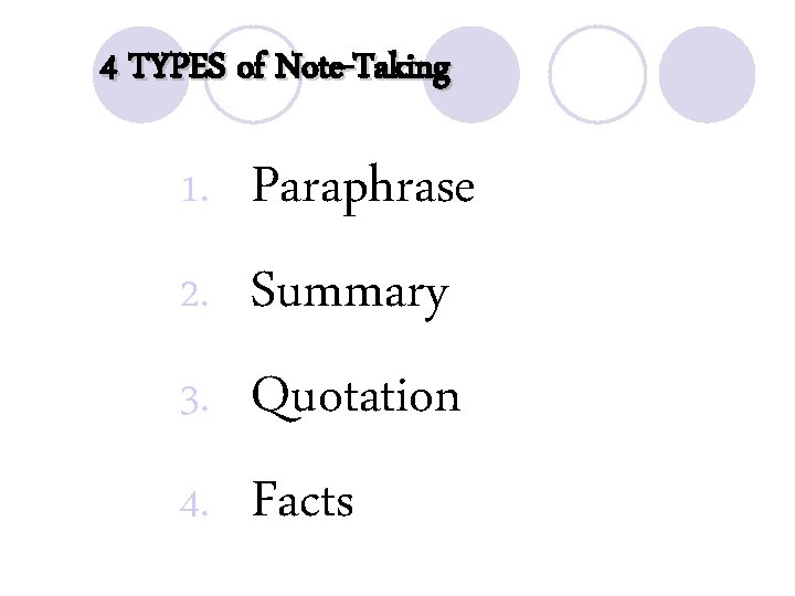 4 TYPES of Note-Taking Paraphrase 2. Summary 3. Quotation 4. Facts 1. 