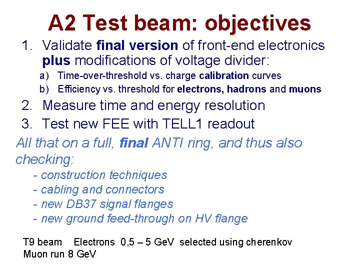 A 2 Test beam: objectives 1. Validate final version of front-end electronics plus modifications A 2 Test beam: objectives 1. Validate final version of front-end electronics plus modifications