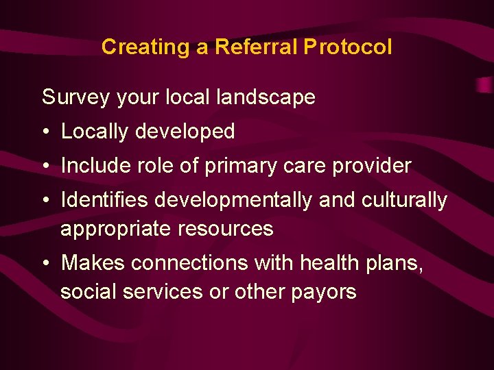 Creating a Referral Protocol Survey your local landscape • Locally developed • Include role