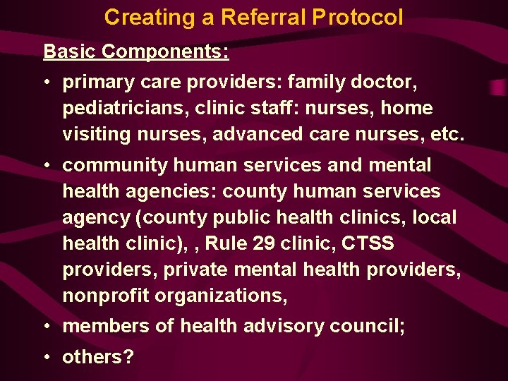 Creating a Referral Protocol Basic Components: • primary care providers: family doctor, pediatricians, clinic