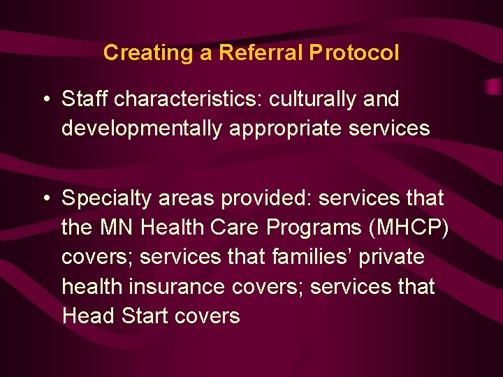 Creating a Referral Protocol • Staff characteristics: culturally and developmentally appropriate services • Specialty