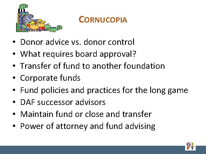 CORNUCOPIA • • Donor advice vs. donor control What requires board approval? Transfer of